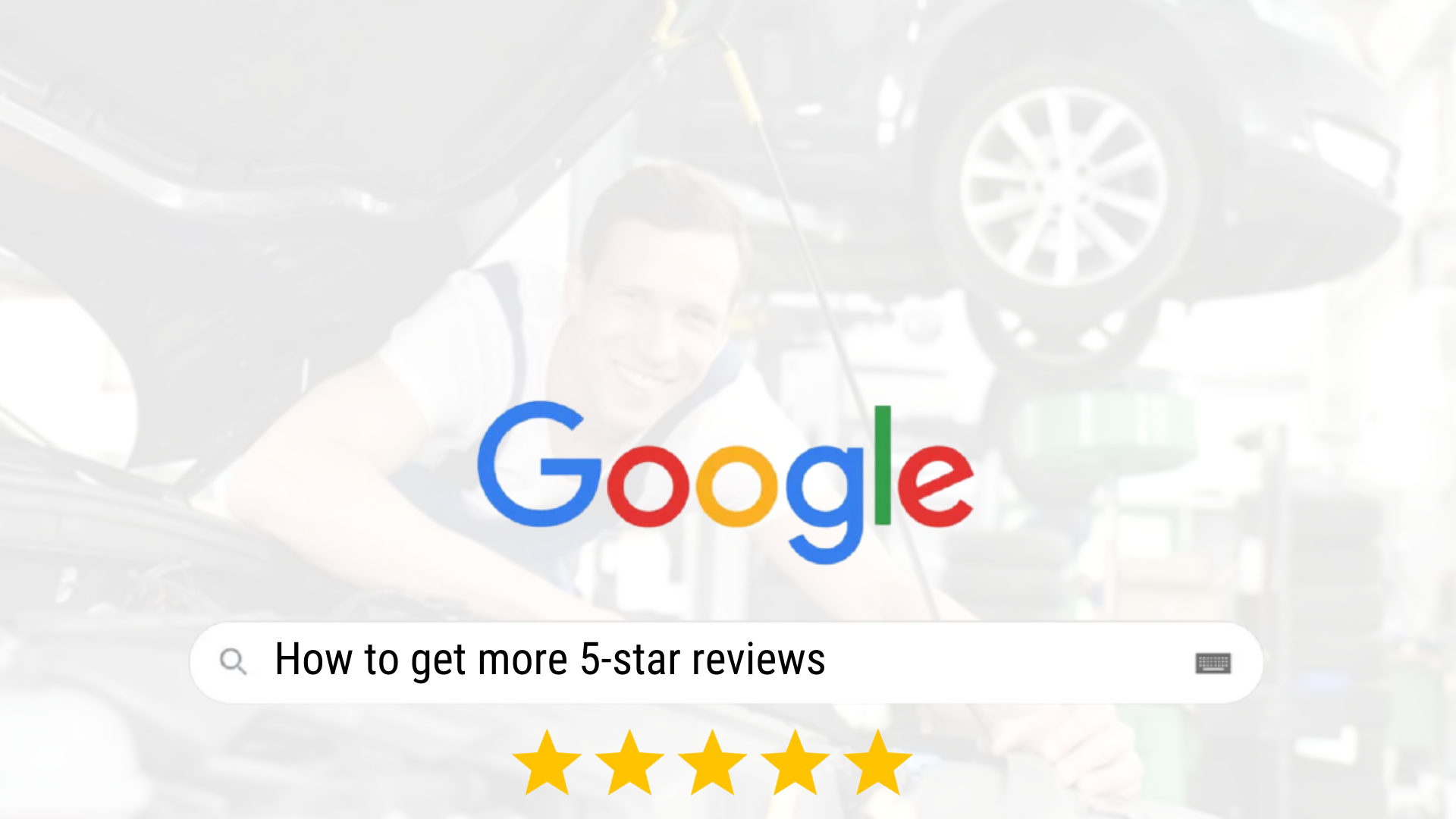 How to get more 5-star reviews for my auto repair shop